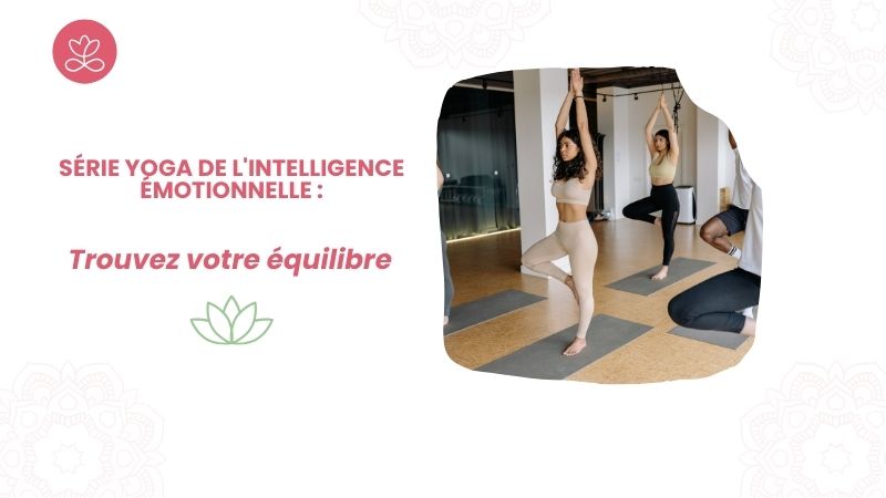 Série Yoga de l'intelligence émotionnelle : Trouvez votre équilibre